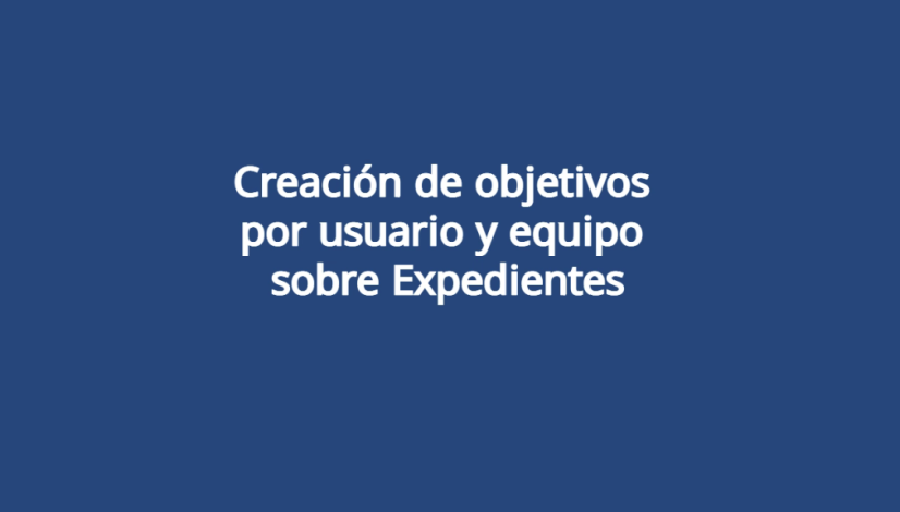 Creación de objetivos por usuario y equipo sobre Expedientes
