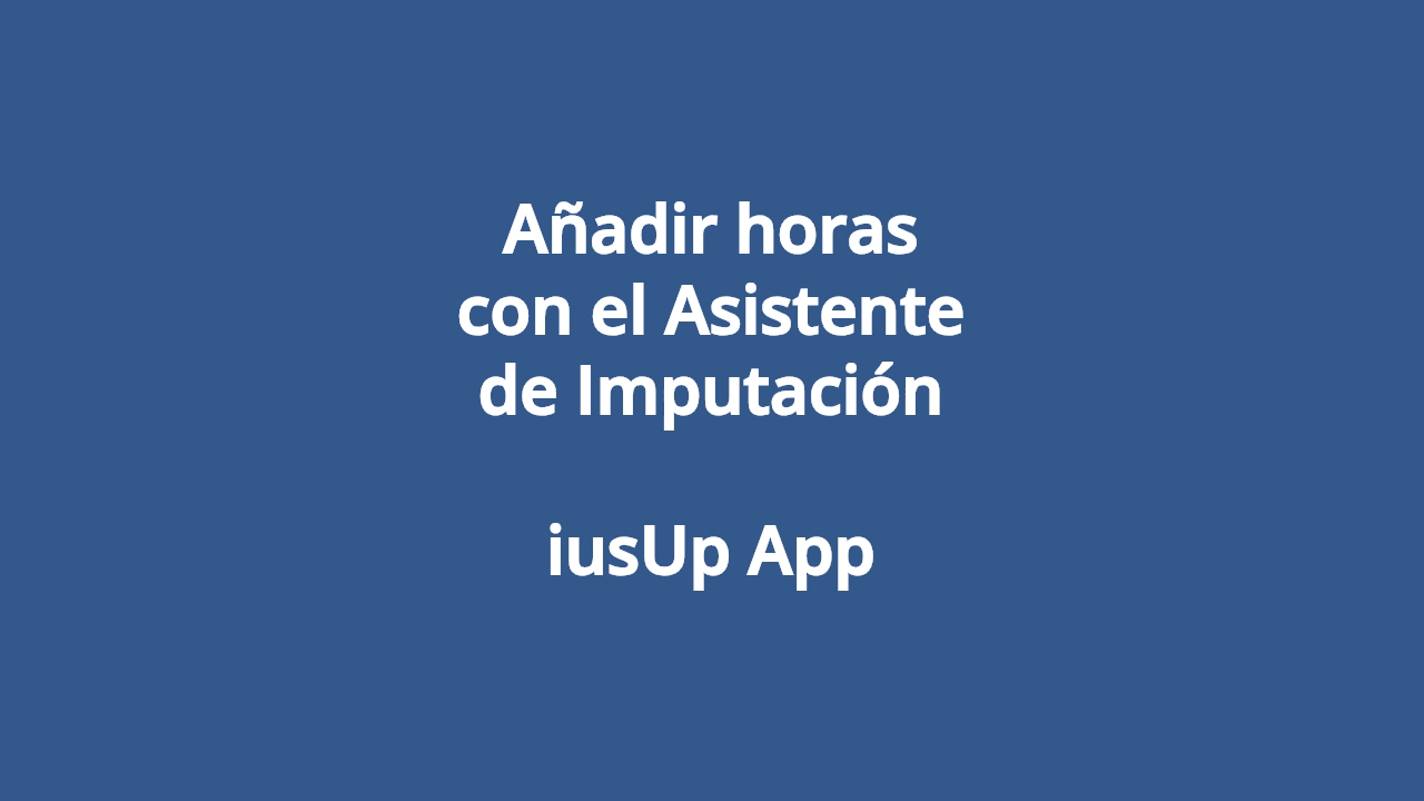 Anadir-horas-con-el-Asistente-de-Imputacion-iusUp-App-1280x720-1