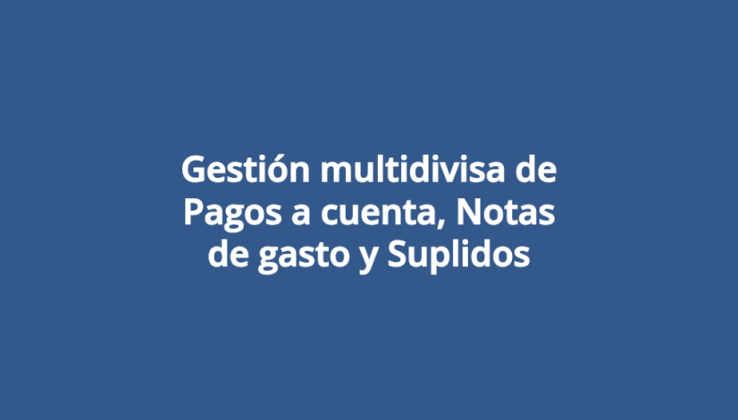 Gestion-multidivisa-de-Pagos-a-cuenta-Notas-de-gasto-y-Suplidos