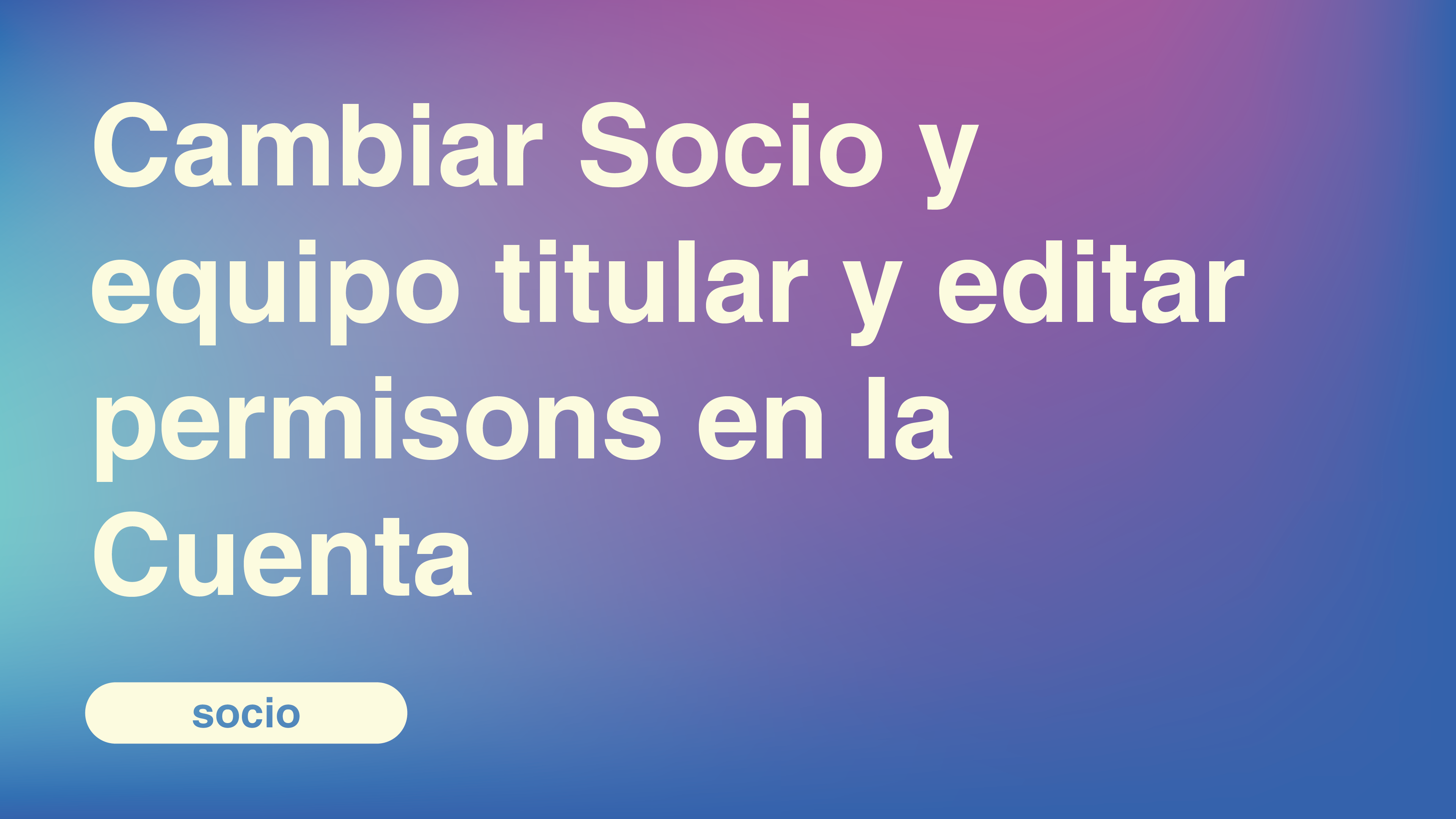 Cambiar Socio y equipo titular y editar permisons en la Cuenta