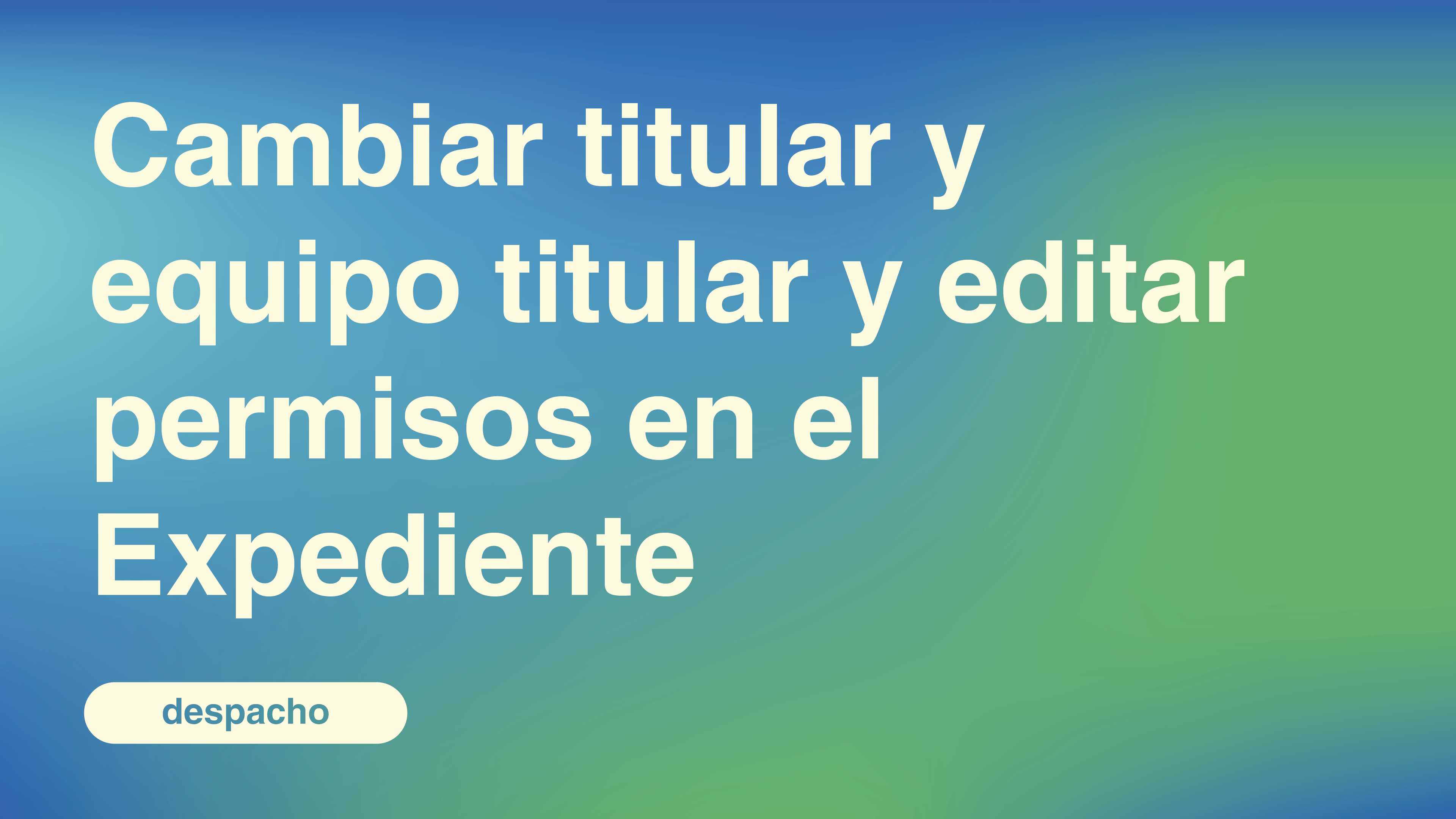 Cambiar titular y equipo titular y editar permisos en el Expediente