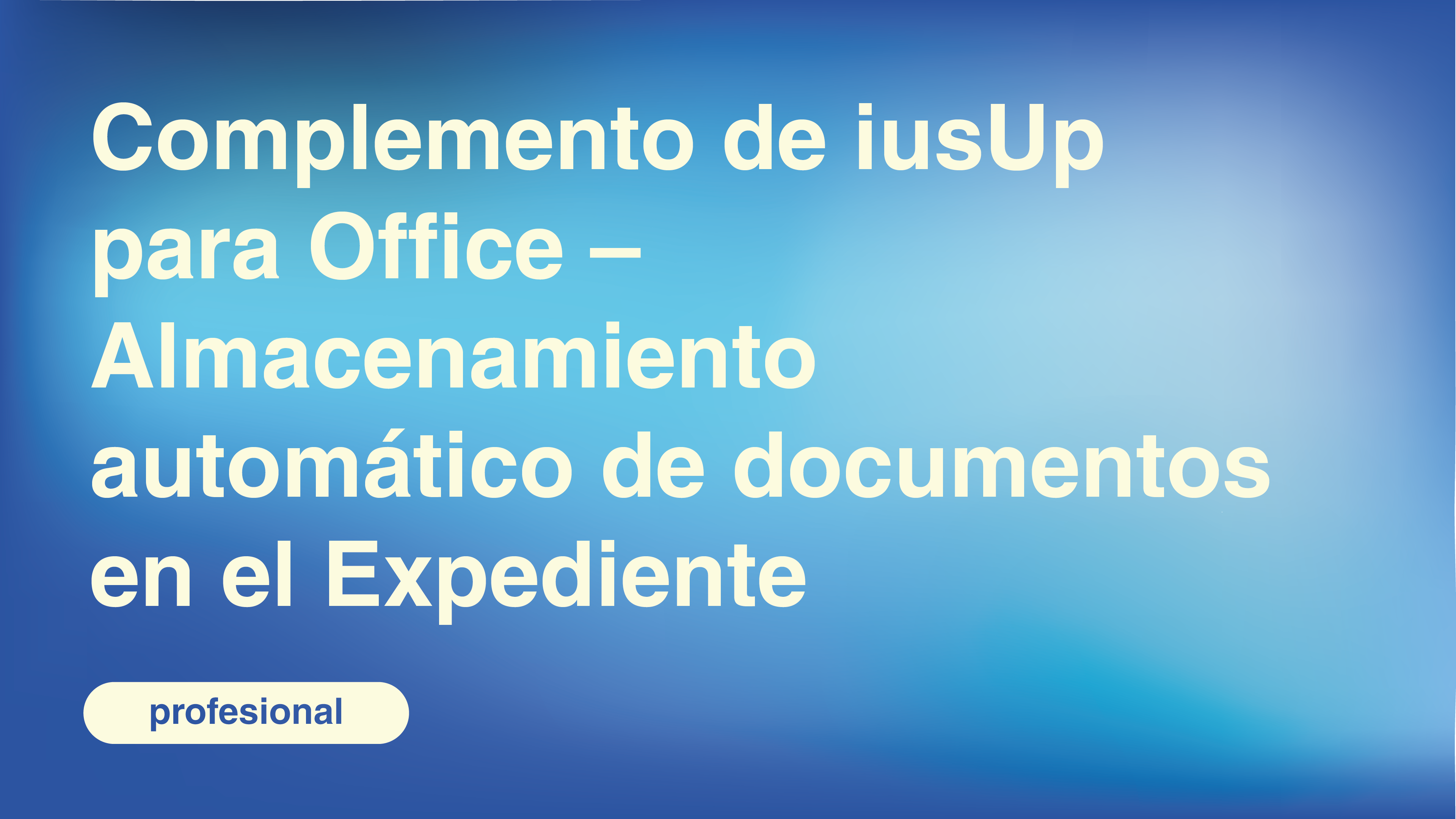 Complemento de iusUp para Office – Almacenamiento automático de documentos en el Expediente