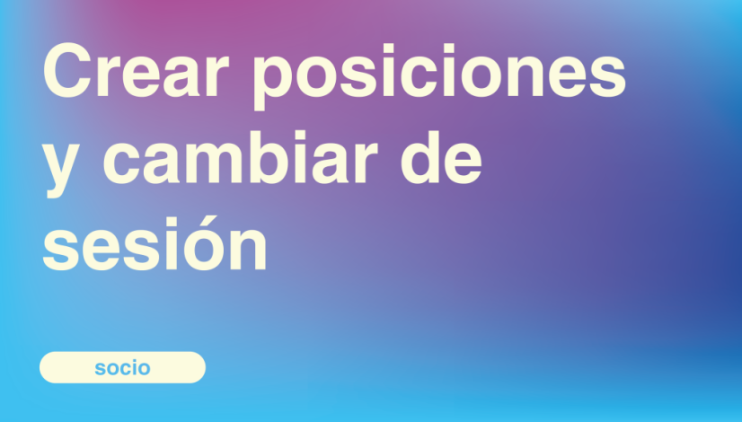 Crear posiciones y cambiar de sesión