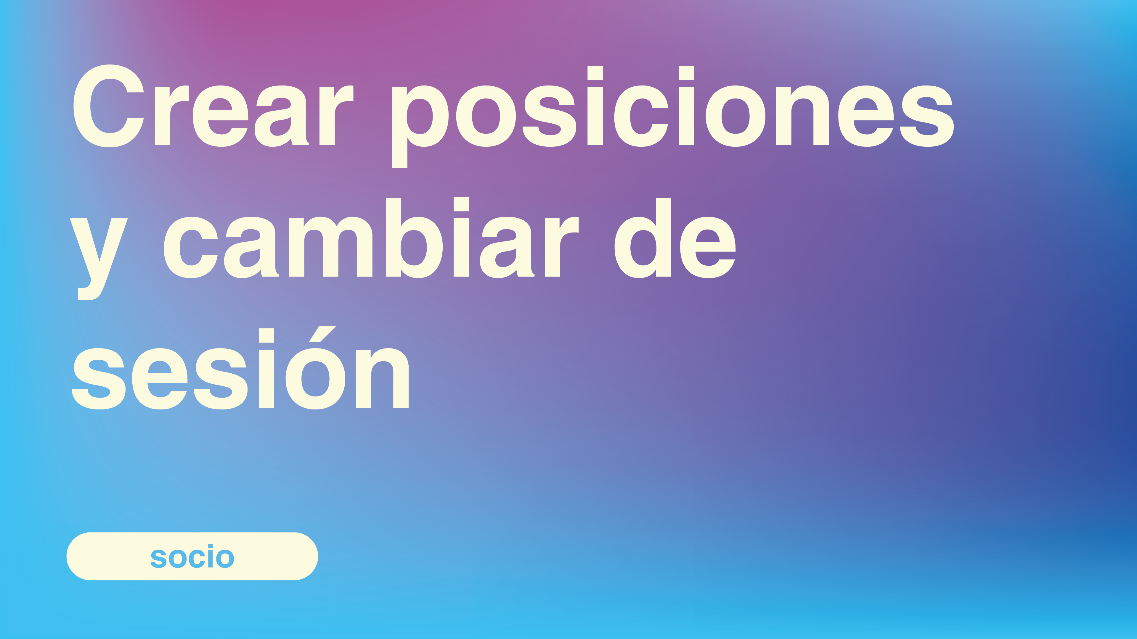 Crear posiciones y cambiar de sesión