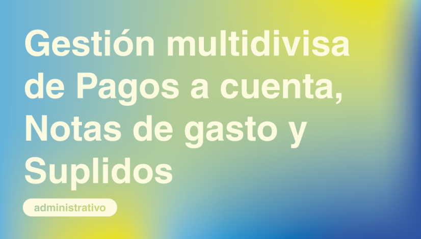 Gestión multidivisa de Pagos a cuenta, Notas de gasto y Suplidos