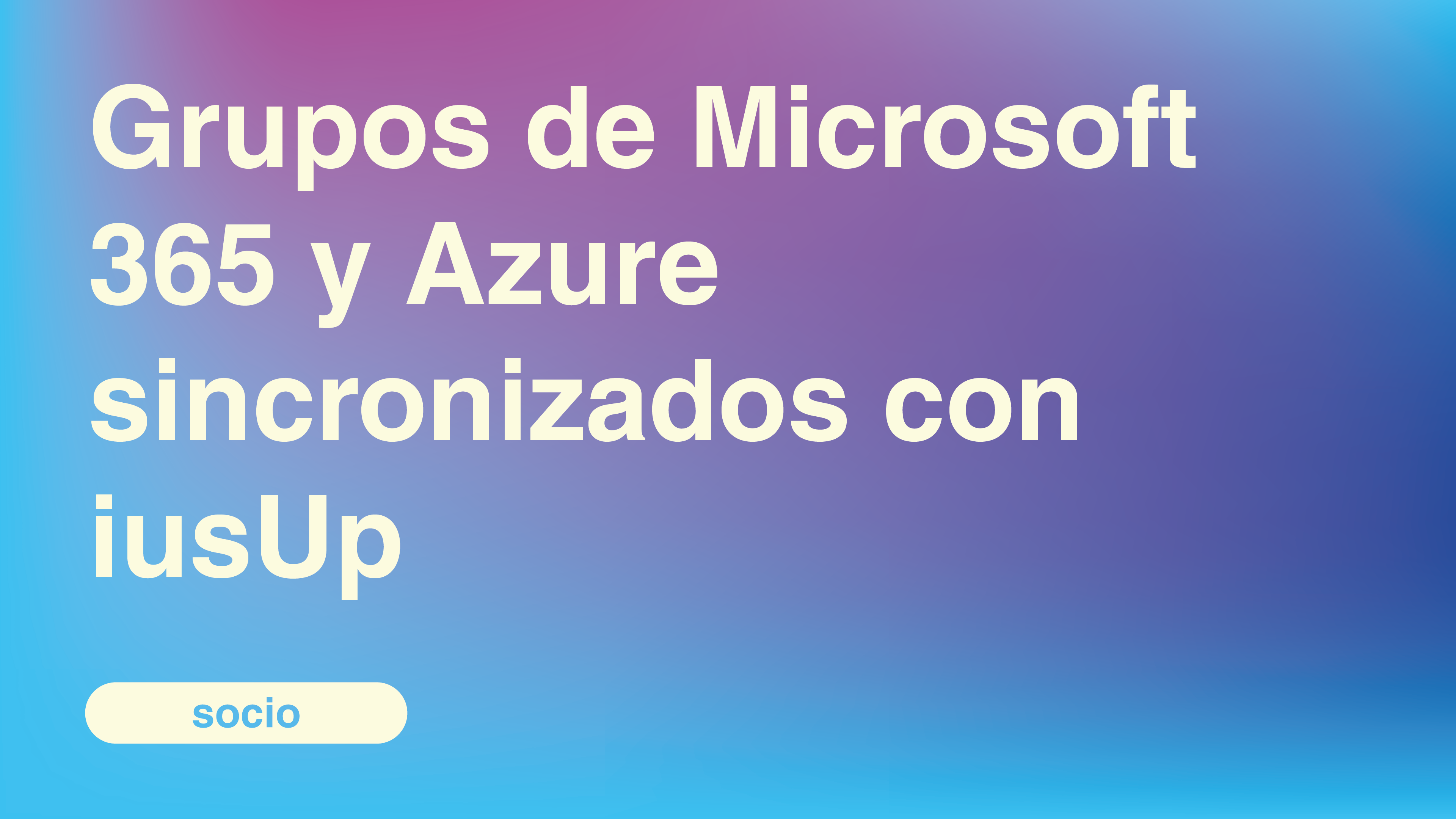 Grupos de Microsoft 365 y Azure sincronizados con iusUp