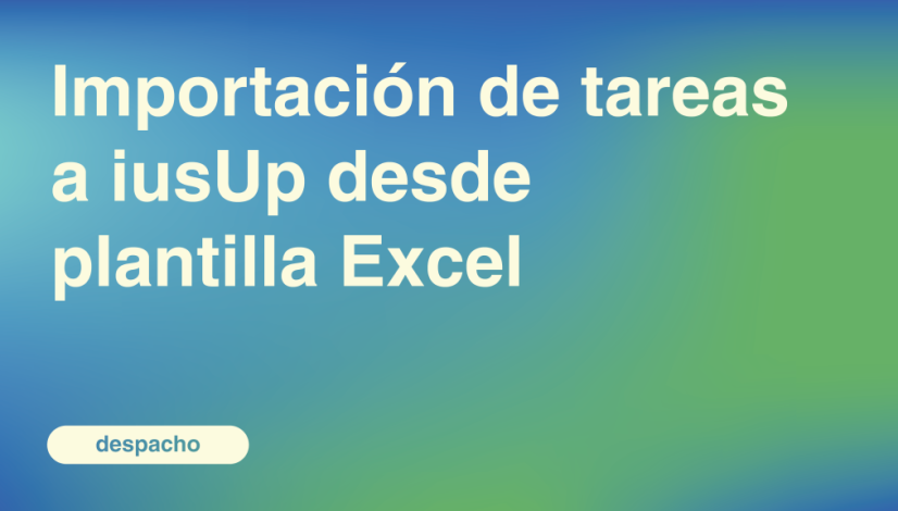 Importación de tareas a iusUp desde plantilla Excel