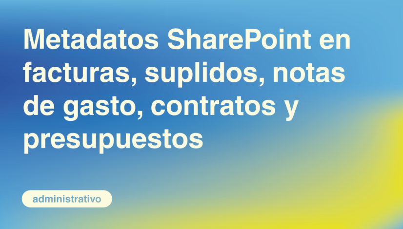 Metadatos SharePoint en Facturas, Suplidos, Notas de Gasto, Contratos y Presupuestos