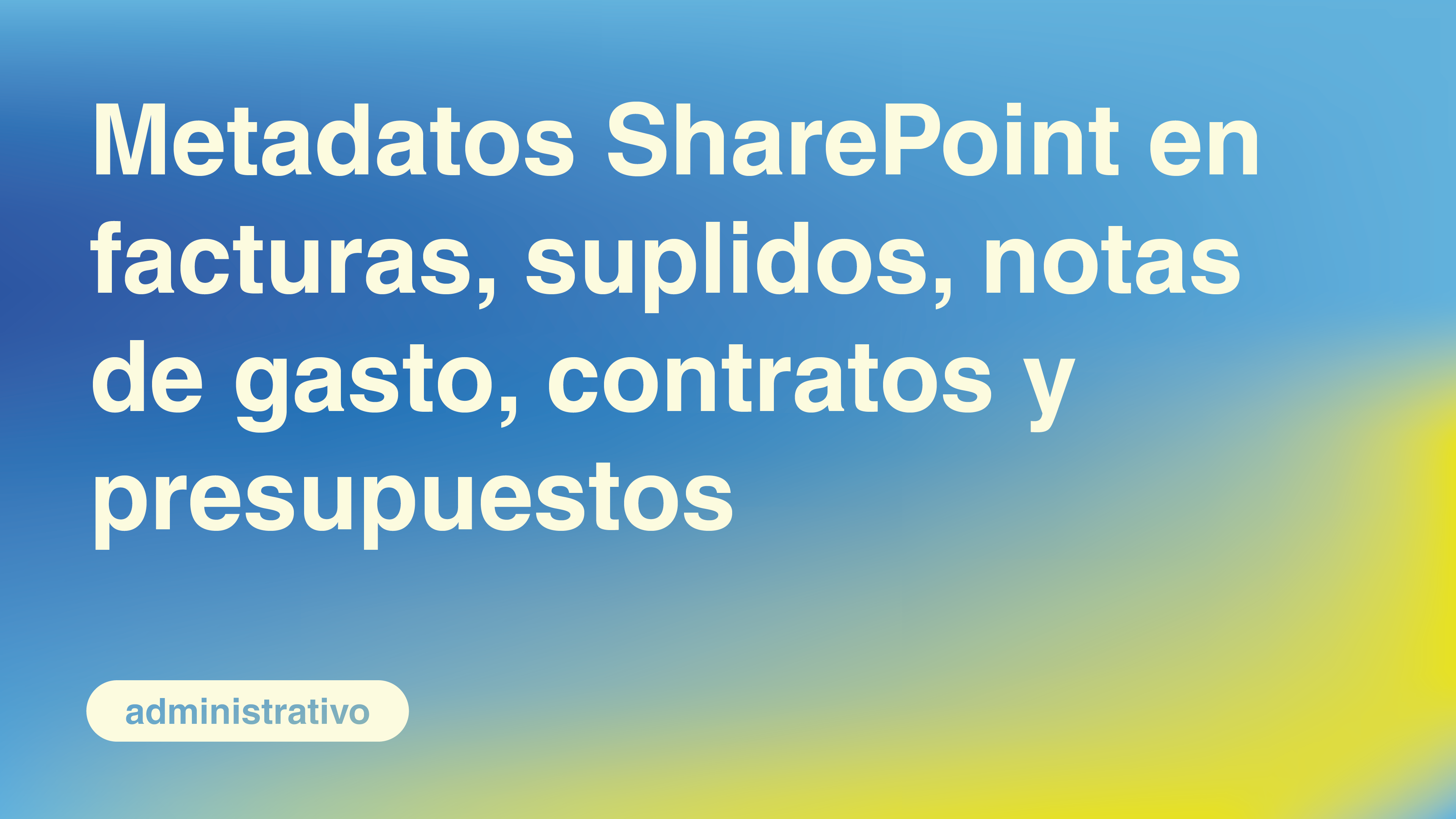 Metadatos SharePoint en Facturas, Suplidos, Notas de Gasto, Contratos y Presupuestos