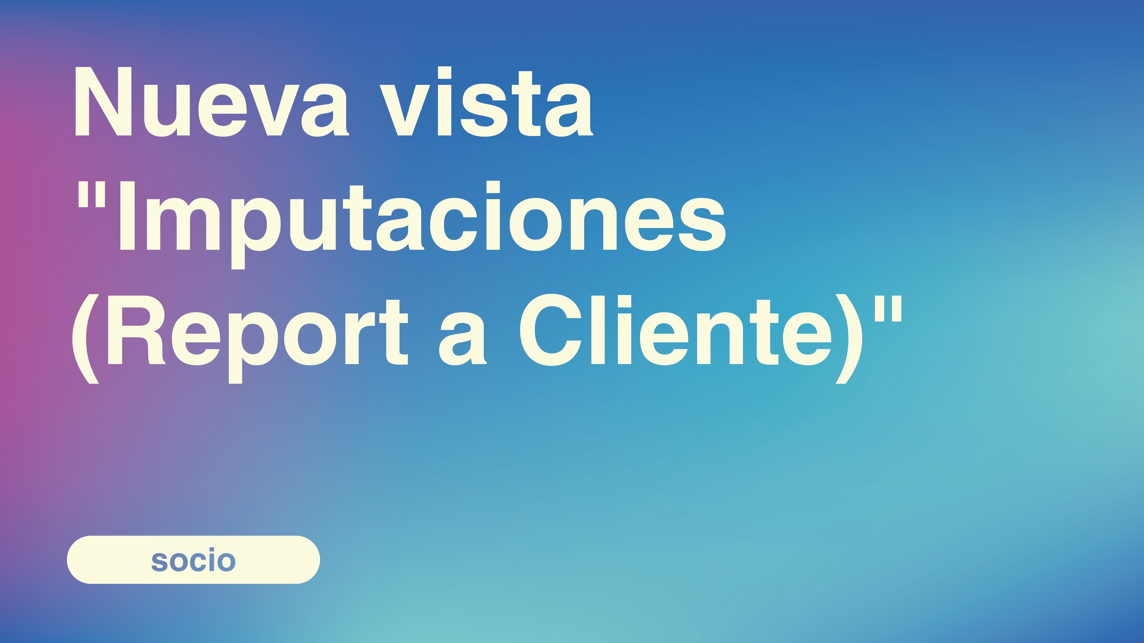 Nueva vista Imputaciones (Report a Cliente