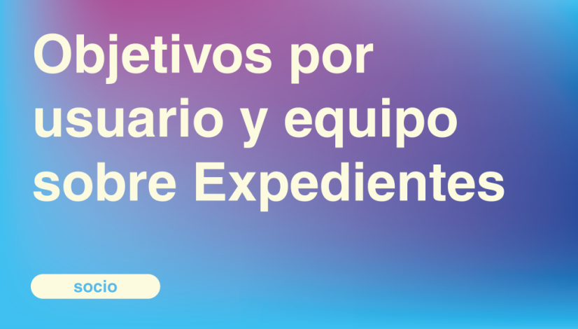 Objetivos por usuario y equipo sobre Expedientes