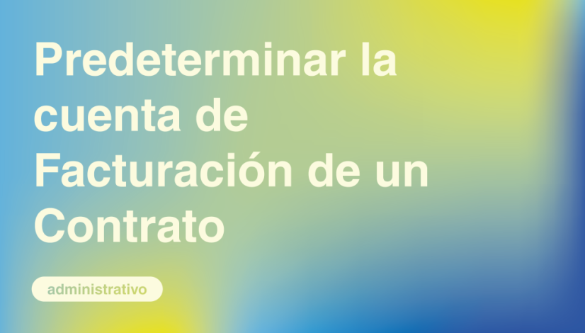Predeterminar la cuenta de Facturación de un Contrato